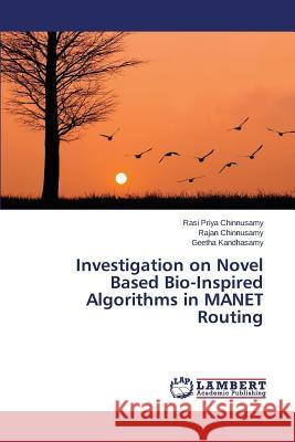 Investigation on Novel Based Bio-Inspired Algorithms in MANET Routing Chinnusamy Rasi Priya                    Kandhasamy Geetha 9783659696978 LAP Lambert Academic Publishing