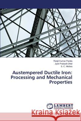 Austempered Ductile Iron: Processing and Mechanical Properties Panda Ranjit Kumar                       Dhal Jyoti Prakash                       Mishra S. C. 9783659697043