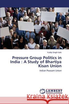 Pressure Group Politics in India: A Study of Bhartiya Kisan Union Kalsi Kuldip Singh 9783659697142