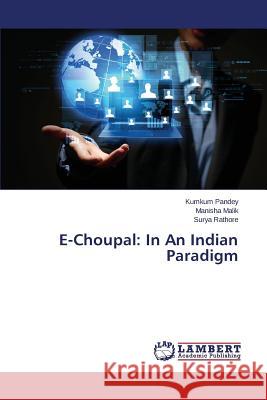 E-Choupal: In An Indian Paradigm Pandey Kumkum                            Malik Manisha                            Rathore Surya 9783659697265