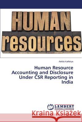 Human Resource Accounting and Disclosure Under CSR Reporting in India Kathiriya Ankita 9783659697425