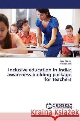 Inclusive education in India: awareness building package for teachers Kapoor Anju                              Jain Pratibha 9783659697432