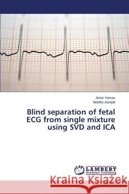 Blind separation of fetal ECG from single mixture using SVD and ICA Yomas Jerrin                             Joseph Neethu 9783659697593 LAP Lambert Academic Publishing