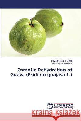 Osmotic Dehydration of Guava (Psidium guajava L.) Singh Ravindra Kumar                     Mishra Praveen Kumar 9783659697845 LAP Lambert Academic Publishing