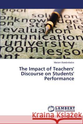 The Impact of Teachers' Discourse on Students' Performance Bandzeladze Mariam 9783659697975 LAP Lambert Academic Publishing