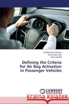 Defining the Criteria for Air Bag Activation in Passenger Vehicles Solomon Kenneth Alvin                    Chao Wei-Kuang                           Kendall Jesse 9783659697982 LAP Lambert Academic Publishing