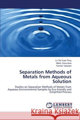 Separation Methods of Metals from Aqueous Solution Thuy Le Thi Xuan 9783659698583 LAP Lambert Academic Publishing