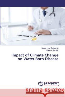 Impact of Climate Change on Water Born Disease Ali, Muhammad Zeshan; Alamgir, Maryum 9783659698910