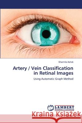 Artery / Vein Classification in Retinal Images Ashok, Sharmila 9783659699023
