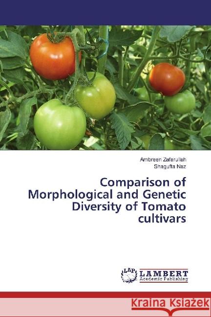 Comparison of Morphological and Genetic Diversity of Tomato cultivars Zafarullah, Ambreen; Naz, Shagufta 9783659699382 LAP Lambert Academic Publishing