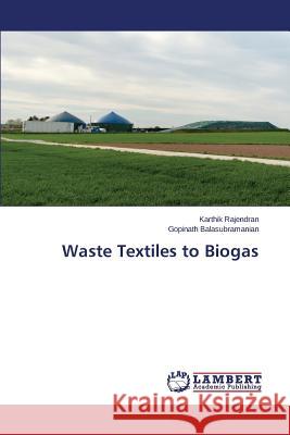 Waste Textiles to Biogas Rajendran Karthik                        Balasubramanian Gopinath 9783659699672