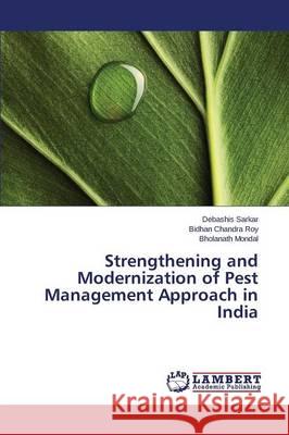 Strengthening and Modernization of Pest Management Approach in India Sarkar Debashis                          Mondal Bholanath                         Roy Bidhan Chandra 9783659699832