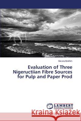 Evaluation of Three Nigeructiian Fibre Sources for Pulp and Paper Prod Ibrahim Haruna 9783659699900