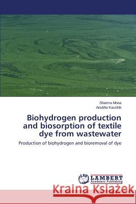 Biohydrogen production and biosorption of textile dye from wastewater Mona Sharma 9783659699962