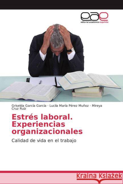 Estrés laboral. Experiencias organizacionales : Calidad de vida en el trabajo García García, Griselda; Pérez Muñoz, Lucila María; Cruz Ruíz, Mireya 9783659700651