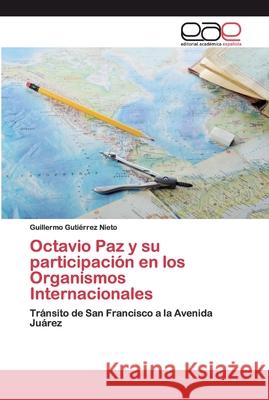 Octavio Paz y su participación en los Organismos Internacionales Gutiérrez Nieto, Guillermo 9783659700712 Editorial Académica Española