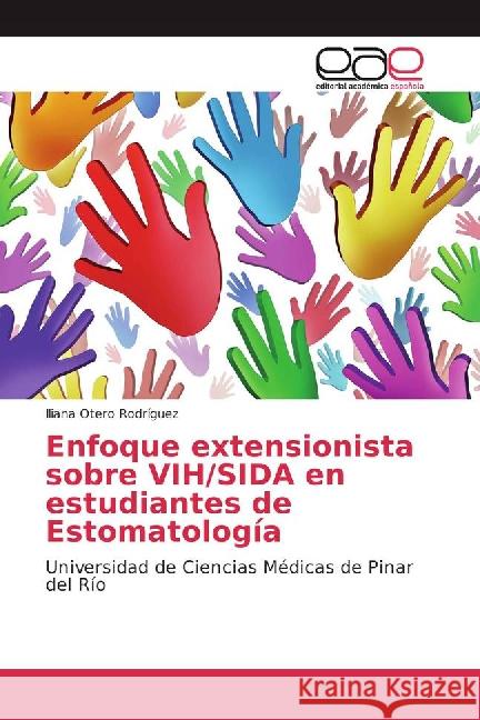 Enfoque extensionista sobre VIH/SIDA en estudiantes de Estomatología : Universidad de Ciencias Médicas de Pinar del Río Otero Rodríguez, Iliana 9783659700811