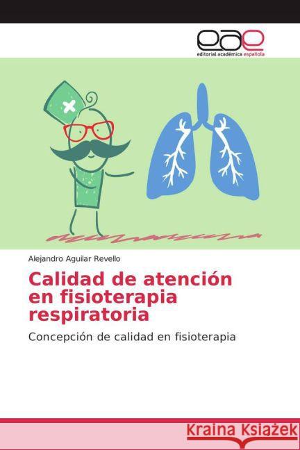 Calidad de atención en fisioterapia respiratoria : Concepción de calidad en fisioterapia Aguilar Revello, Alejandro 9783659700910