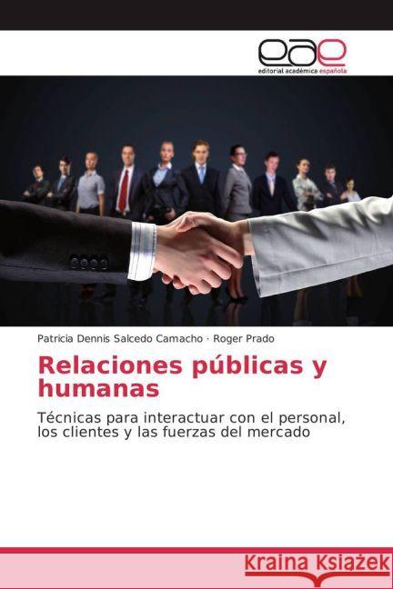 Relaciones públicas y humanas : Técnicas para interactuar con el personal, los clientes y las fuerzas del mercado Salcedo Camacho, Patricia Dennis; Prado, Roger 9783659701474
