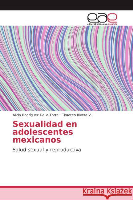 Sexualidad en adolescentes mexicanos : Salud sexual y reproductiva Rodríguez De la Torre, Alicia; Rivera V., Timoteo 9783659701603