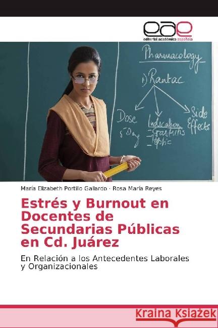 Estrés y Burnout en Docentes de Secundarias Públicas en Cd. Juárez : En Relación a los Antecedentes Laborales y Organizacionales Portillo Gallardo, María Elizabeth; Reyes, Rosa María 9783659701931