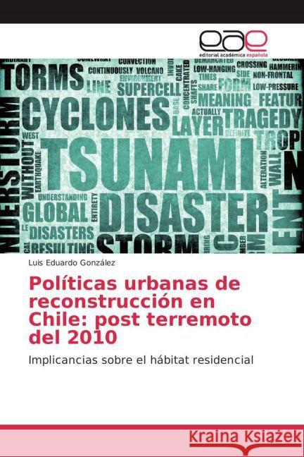 Políticas urbanas de reconstrucción en Chile: post terremoto del 2010 : Implicancias sobre el hábitat residencial González, Luis Eduardo 9783659702273