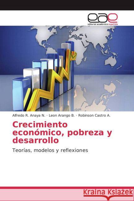 Crecimiento económico, pobreza y desarrollo : Teorías, modelos y reflexiones Anaya N., Alfredo R.; Arango B., Leon; Castro A., Robinson 9783659702594