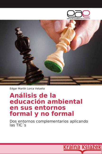 Análisis de la educación ambiental en sus entornos formal y no formal : Dos entornos complementarios aplicando las TIC s Lorca Velueta, Edgar Martín 9783659702600