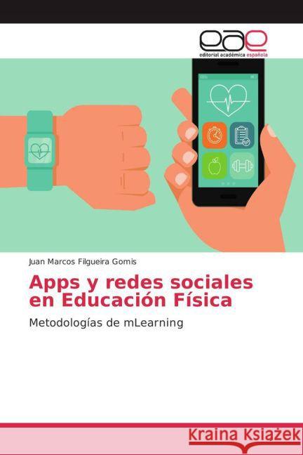 Apps y redes sociales en Educación Física : Metodologías de mLearning Filgueira Gomis, Juan Marcos 9783659702686