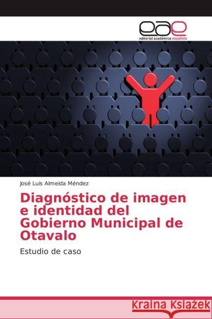 Diagnóstico de imagen e identidad del Gobierno Municipal de Otavalo : Estudio de caso Almeida Méndez, José Luis 9783659702730