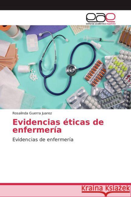 Evidencias éticas de enfermería : Evidencias de enfermería Guerra Juarez, Rosalinda 9783659702921