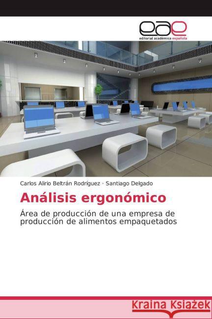 Análisis ergonómico : Área de producción de una empresa de producción de alimentos empaquetados Beltrán Rodríguez, Carlos Alirio; Delgado, Santiago 9783659703218