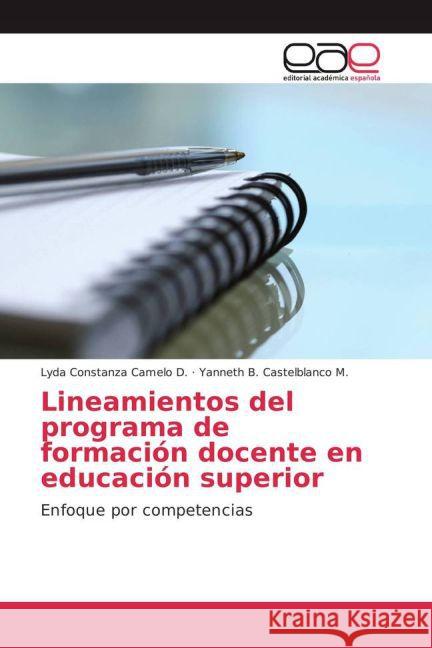 Lineamientos del programa de formación docente en educación superior : Enfoque por competencias Camelo D., Lyda Constanza; Castelblanco M., Yanneth B. 9783659703386