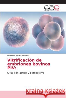 Vitrificación de embriones bovinos PIV Báez Contreras, Francisco 9783659703447 Editorial Académica Española