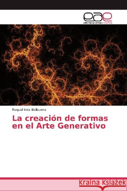 La creación de formas en el Arte Generativo Balbuena, Raquel Ines 9783659703492