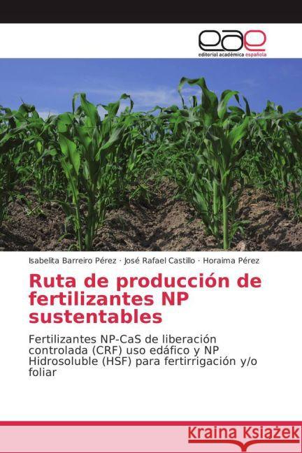 Ruta de producción de fertilizantes NP sustentables : Fertilizantes NP-CaS de liberación controlada (CRF) uso edáfico y NP Hidrosoluble (HSF) para fertirrigación y/o foliar Barreiro Pérez, Isabelita; Castillo, José Rafael; Pérez, Horaima 9783659703560