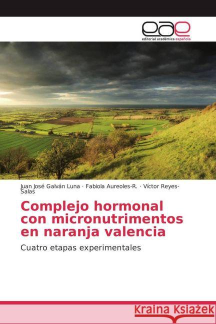 Complejo hormonal con micronutrimentos en naranja valencia : Cuatro etapas experimentales Galván Luna, Juan José; Aureoles-R., Fabiola; Reyes-Salas, Víctor 9783659703614