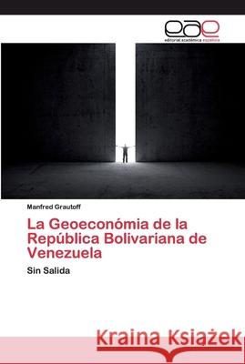 La Geoeconómia de la República Bolivariana de Venezuela Grautoff, Manfred 9783659704079 Editorial Académica Española