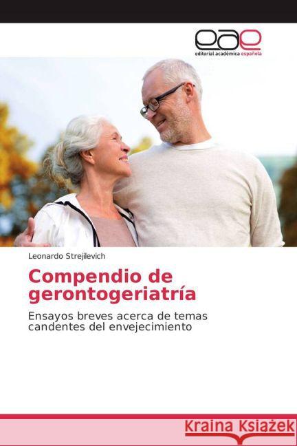 Compendio de gerontogeriatría : Ensayos breves acerca de temas candentes del envejecimiento Strejilevich, Leonardo 9783659704314