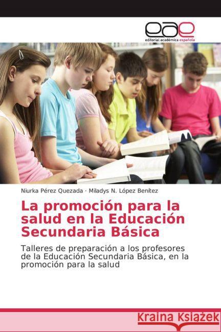 La promoción para la salud en la Educación Secundaria Básica : Talleres de preparación a los profesores de la Educación Secundaria Básica, en la promoción para la salud Pérez Quezada, Niurka; López Benítez, Miladys N. 9783659704383 Editorial Académica Española