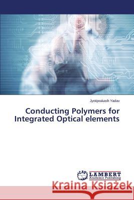 Conducting Polymers for Integrated Optical elements Yadav Jyotiprakash 9783659705120 LAP Lambert Academic Publishing