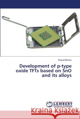Development of p-type oxide TFTs based on SnO and its alloys Barros Raquel 9783659705137