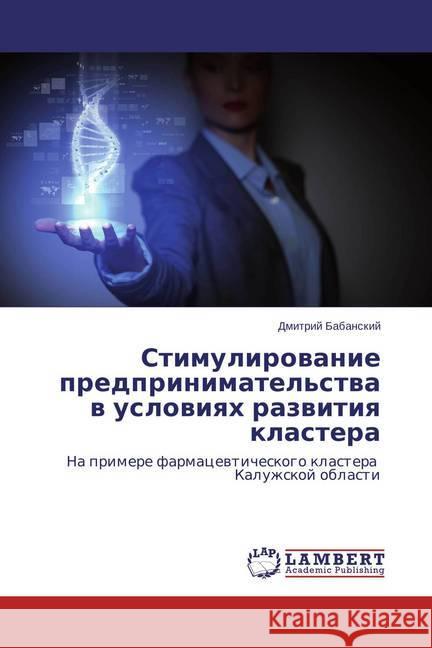 Stimulirovanie predprinimatel'stva v usloviyah razvitiya klastera : Na primere farmacevticheskogo klastera Kaluzhskoj oblasti Babanskij, Dmitrij 9783659705151 LAP Lambert Academic Publishing