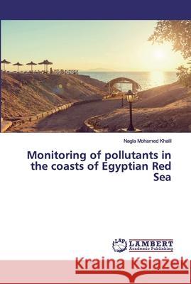 Monitoring of pollutants in the coasts of Egyptian Red Sea Nagla Mohamed Khalil 9783659705304 LAP Lambert Academic Publishing