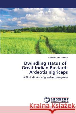Dwindling status of Great Indian Bustard- Ardeotis nigriceps Ghouse S. Mohammed 9783659705359 LAP Lambert Academic Publishing