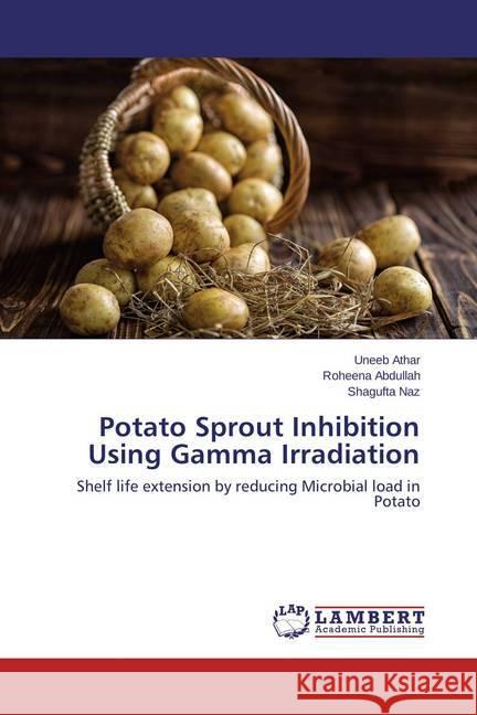 Potato Sprout Inhibition Using Gamma Irradiation : Shelf life extension by reducing Microbial load in Potato Athar, Uneeb; Abdullah, Roheena; Naz, Shagufta 9783659705380 LAP Lambert Academic Publishing