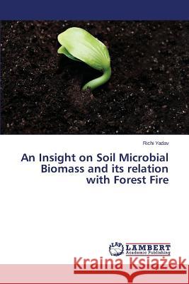 An Insight on Soil Microbial Biomass and its relation with Forest Fire Yadav Richi 9783659705427 LAP Lambert Academic Publishing