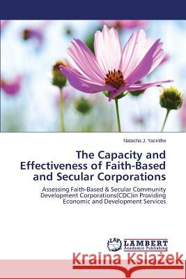 The Capacity and Effectiveness of Faith-Based and Secular Corporations Yacinthe Natacha J. 9783659705472 LAP Lambert Academic Publishing