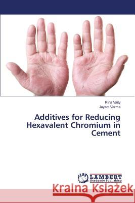 Additives for Reducing Hexavalent Chromium in Cement Vaity Rina                               Verma Jayant 9783659705489