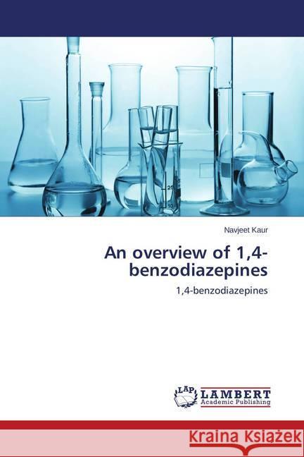 An overview of 1,4-benzodiazepines : 1,4-benzodiazepines Kaur, Navjeet 9783659705892 LAP Lambert Academic Publishing